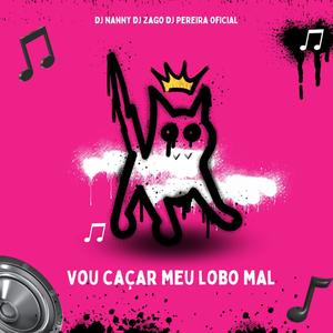 Vou caçar meu lobo mal (feat. DJ Zago & dj pereira oficial) [Explicit]