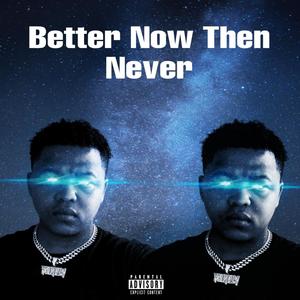 BETTER NOW THEN NEVER (Explicit)