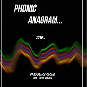 Phonic Anagram 2010(Frequency Clone Dna Fragmentation)