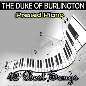 The Duke Of Burlington - Pressed Piano (40 Best Songs)