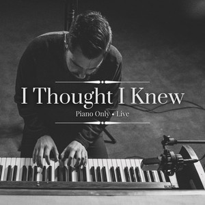 I Thought I Knew (Piano Only) [Live]