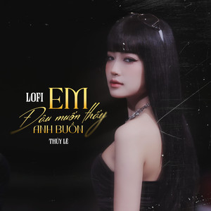 Em Đâu Muốn Thấy Anh Buồn (Lofi)