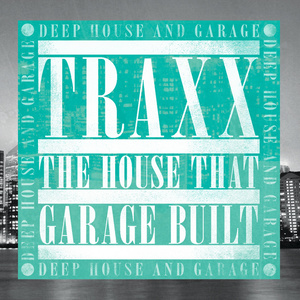 Traxx: The House That Garage Built - Deep House & Garage