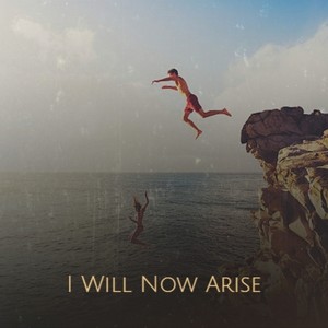 I Will Now Arise