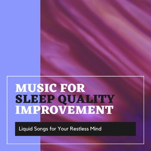 Music for Sleep Quality Improvement - Liquid Songs for Your Restless Mind