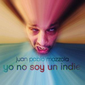 Yo No Soy Un Indie (Juan Pablo Mazzola)