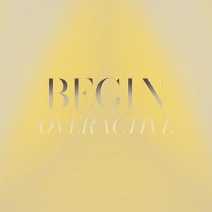 Begin Overactive