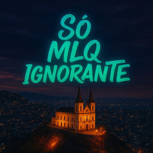 Só Mlq Ignorante (Explicit)