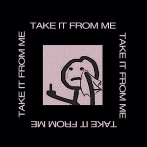 TAKE IT FROM ME