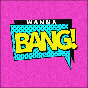 Wanna Bang