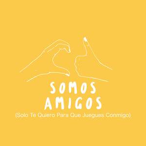 Somos Amigos (Solo Te Quiero para Que Juegues Conmigo)