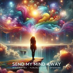 Send My Mind Away (FaNaNa Uweea - DissiNotRA Upgrade)