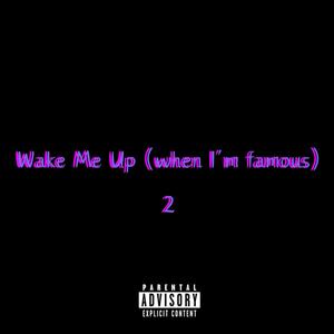 Wake Me Up (when i'm famous) 2 [Explicit]