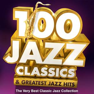 100 Jazz Classics & Greatest Jazz Hits - The Very Best Classic Jazz Collection