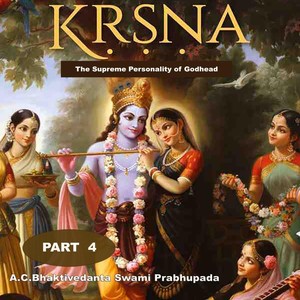 Krsna: The Supreme Personality of Godhead, Pt. 4