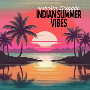 Indian Summer Vibes - Sunset & Easy Listening with Roberto Delgado