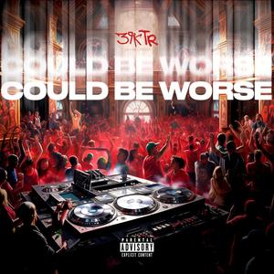 COULD BE WORSE (Explicit)