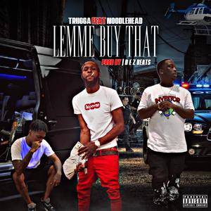 Lemme Buy That(feat. Triigga & Noodle Head) (Explicit)