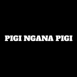 PIGI NGANA PIGI