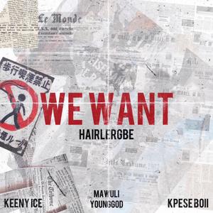 We Want (feat. Keeny Ice, Mawuli Younggod & Kpese Boii) (Explicit)