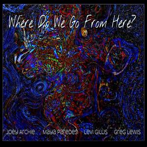 Where Do We Go From Here? (feat. Maya Paredes, Levi Gillis & Greg Lewis)