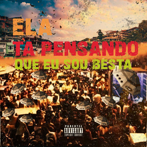 Ela Ta Pensando Que Eu Sou Besta (Explicit)