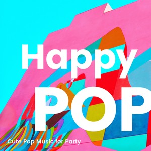 ごきげんポップスBGM ‐POPでかわいいパーティーBGM- (Happy Pop BGM -Cute Pop Music for Party-)