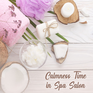 Calmness Time in Spa Salon: Compilation of Best 2019 New Age Music Perfect for Spa, Wellness, Massage Therapy, Hot Bath, Sauna, Aromatherapy