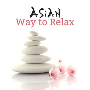 Asian Way to Relax: Asian Themed Music for Spa Relaxation, Pain Relieving Massage, Rest, Tranquillity and Sleep