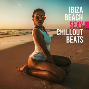 Ibiza Beach Sexy Chillout Beats: Top Vacation Chill Out Music 2019, Holiday Relaxation Vibes, Songs for Good Mood, Tropical Vacation Sounds