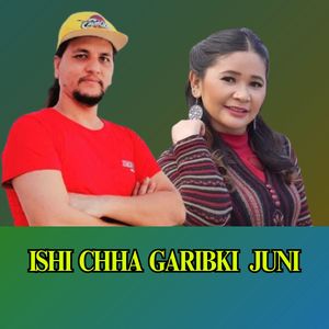ISHI CHHA  GARIBKI JUNI