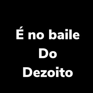 É no Baile do Dezoito (Explicit)