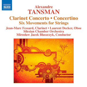 Tansman, A.: Clarinet Concerto / Concertino / 6 Movements for Strings (Fessard, Decker, Silesian Chamber Orchestra, Blaszczyk)