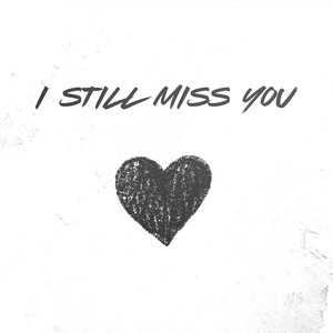 I still miss you