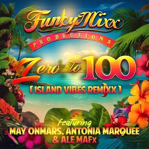 Zero To 100 (Island Vibes ReMixx) (feat. May OnMars, Antonia Marquee & ALE MAFx)