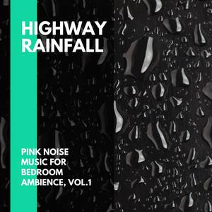 Highway Rainfall - Pink Noise Music for Bedroom Ambience, Vol.1