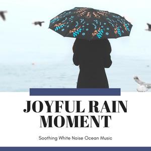 Joyful Rain Moment - Soothing White Noise Ocean Music