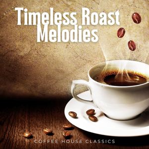 Timeless Roast Melodies: Coffee Shop Music