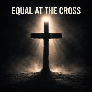 EQUAL AT THE CROSS (Explicit)