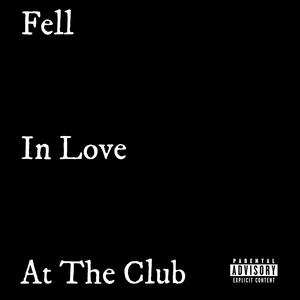 Fell In Love At The Club (Explicit)