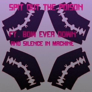 Spit out the Poison (feat. Bow Ever Down & Silence in Machine)