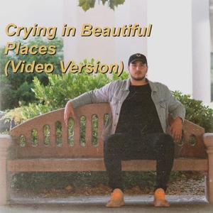 Crying in Beautiful Places (Video Version)