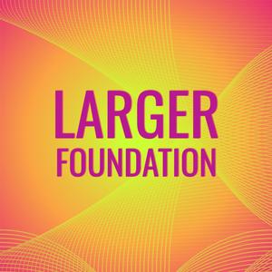 Larger Foundation