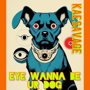 Eye Wanna Be Ur Dog