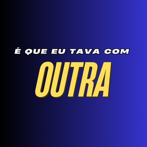 É QUE EU TAVA COM OUTRA (Explicit)