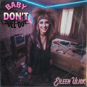 Baby Don't Pull Out (feat. Eileen Ulick) (Explicit)