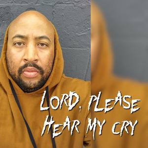 Lord Please Hear My Cry