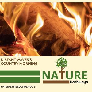 Distant Waves & Country Morning - Natural Fire Sounds, Vol. 5