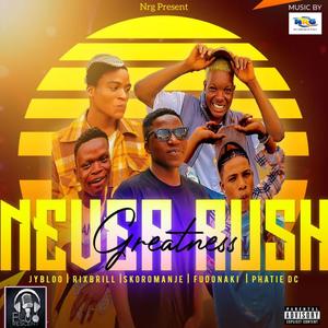 Never rush greatness (nrg) (feat. Jybloo,Phatie dc,Rixbrill,Fudonaki & Skoro manje) [Explicit]