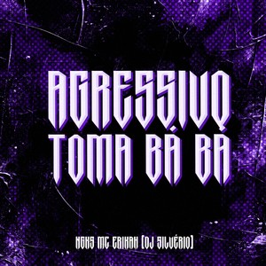Agressivo Toma Bá, Ba (Explicit)